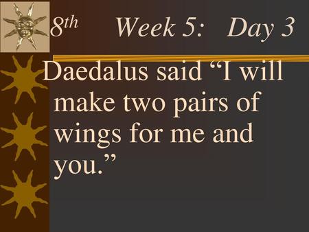 Daedalus said “I will make two pairs of wings for me and you.”