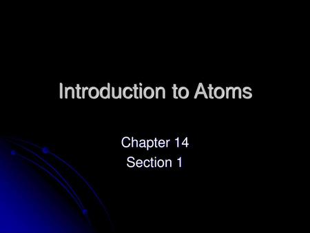 Introduction to Atoms Chapter 14 Section 1.