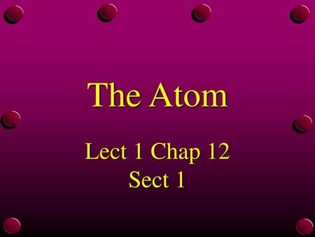The Atom Lect 1 Chap 12 Sect 1.