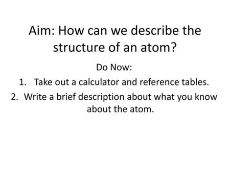 Aim: How can we describe the structure of an atom?
