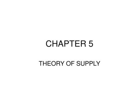 CHAPTER 5 THEORY OF SUPPLY.
