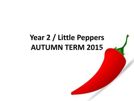 Year 2 / Little Peppers AUTUMN TERM 2015