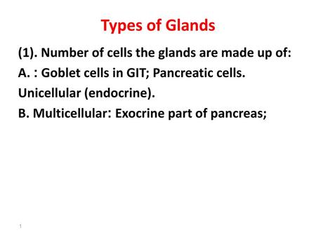 Types of Glands (1). Number of cells the glands are made up of: