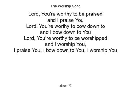Lord, You’re worthy to be praised and I praise You