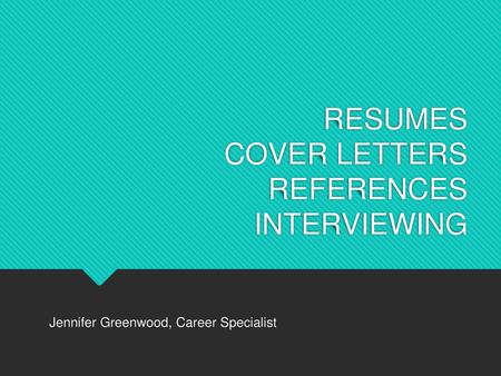 RESUMES COVER LETTERS REFERENCES INTERVIEWING