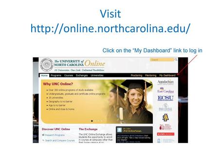 Visit http://online.northcarolina.edu/ Click on the “My Dashboard” link to log in.