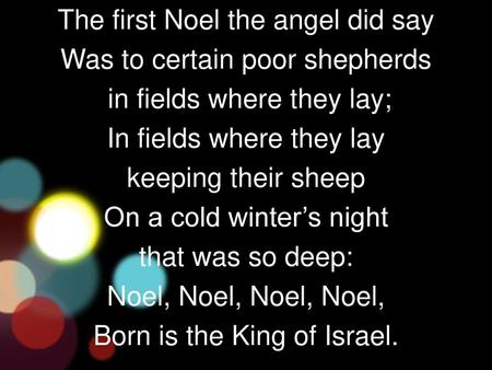 The first Noel the angel did say Was to certain poor shepherds