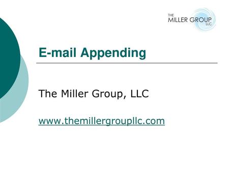 The Miller Group, LLC www.themillergroupllc.com E-mail Appending The Miller Group, LLC www.themillergroupllc.com.