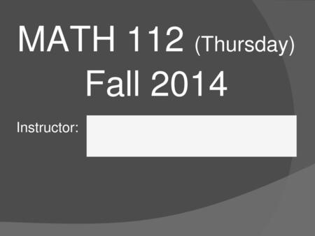 1 MATH 112 (Thursday) Fall 2014 Instructor:.
