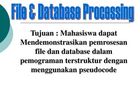 File & Database Processing Tujuan : Mahasiswa dapat