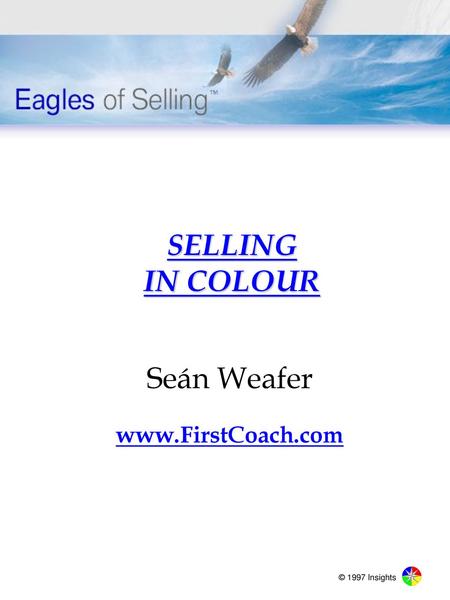 SELLING IN COLOUR Seán Weafer www.FirstCoach.com.