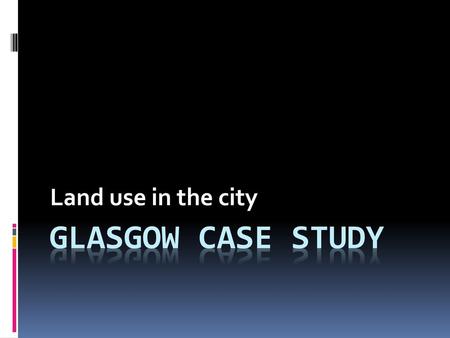Land use in the city Glasgow Case Study.