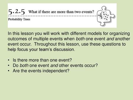 In this lesson you will work with different models for organizing outcomes of multiple events when both one event and another event occur.  Throughout.