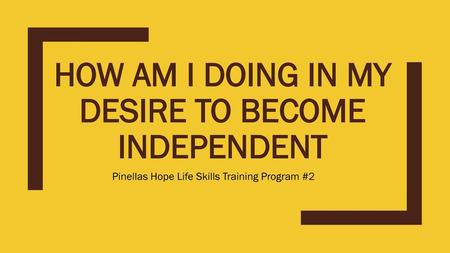 How am I doing in My desire to Become Independent