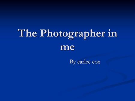The Photographer in me By carlee cox.
