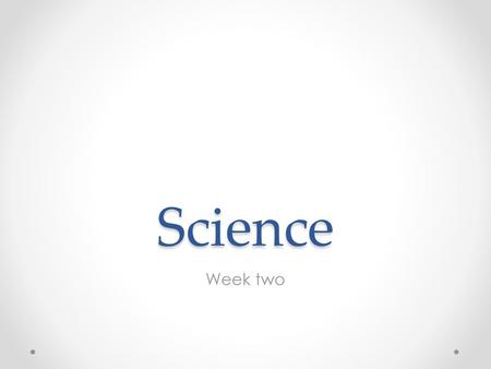 Science Week two.