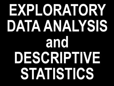 EXPLORATORY DATA ANALYSIS and DESCRIPTIVE STATISTICS