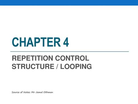 CHAPTER 4 REPETITION CONTROL STRUCTURE / LOOPING
