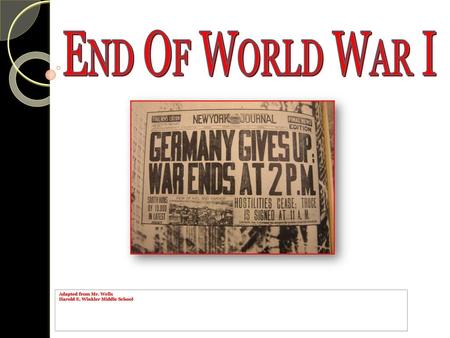 End Of World War I Adapted from Mr. Wells Harold E. Winkler Middle School.