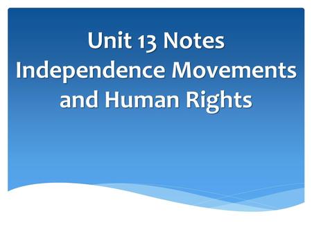 Unit 13 Notes Independence Movements and Human Rights