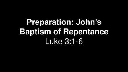 Preparation: John’s Baptism of Repentance