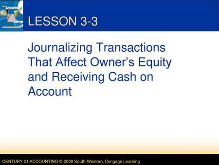 LESSON 3-3 5/21/2018 LESSON 3-3 Journalizing Transactions That Affect Owner’s Equity and Receiving Cash on Account Blue.