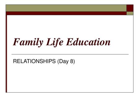 Family Life Education RELATIONSHIPS (Day 8).