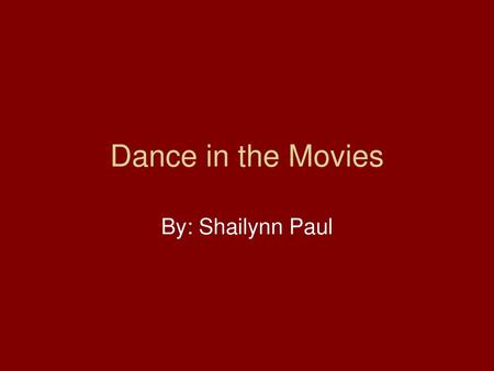 Dance in the Movies By: Shailynn Paul.