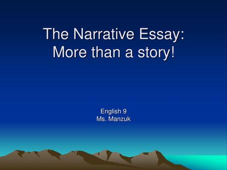 The Narrative Essay: More than a story!