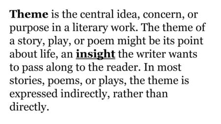 Theme is the central idea, concern, or purpose in a literary work