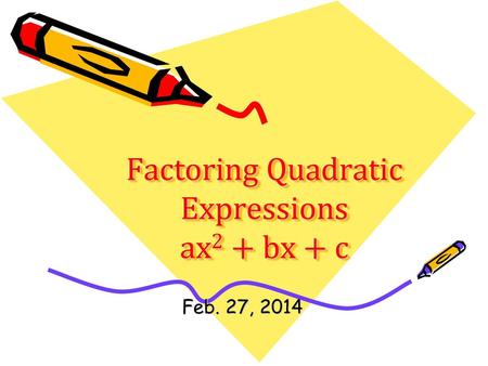 Factoring Quadratic Expressions ax2 + bx + c