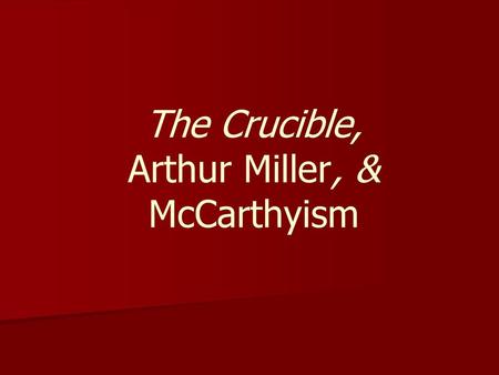 The Crucible, Arthur Miller, & McCarthyism