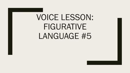 Voice lesson: figurative Language #5