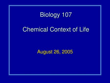 Biology 107 Chemical Context of Life