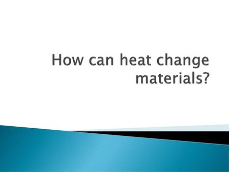 How can heat change materials?