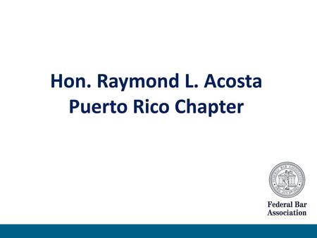 Hon. Raymond L. Acosta Puerto Rico Chapter