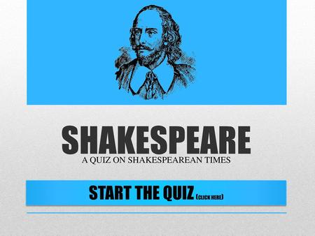 A QUIZ ON SHAKESPEAREAN TIMES