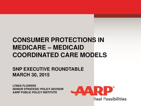 Consumer protections in Medicare – Medicaid coordinated care models SNP Executive roundtable March 30, 2015 Lynda Flowers Senior Strategic Policy Advisor.