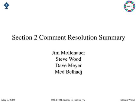 802-17-01-nnnnn, iii_xxxxx_vv Section 2 Comment Resolution Summary Jim Mollenauer Steve Wood Dave Meyer Med Belhadj May 9, 2002 802-17-01-nnnnn, iii_xxxxx_vv.