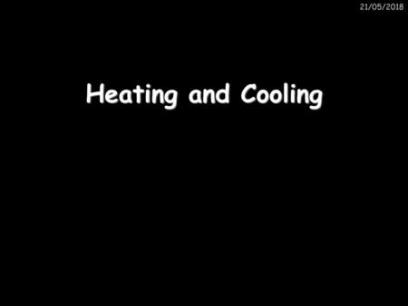 21/05/2018 Heating and Cooling.