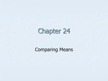 Chapter 24 Comparing Means.