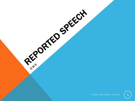REPORTED SPEECH DWS [DWS] Reported Speech.