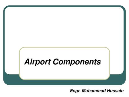 Airport Components Engr. Muhammad Hussain.