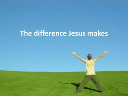 The difference Jesus makes