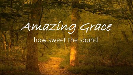 Amazing Grace how sweet the sound