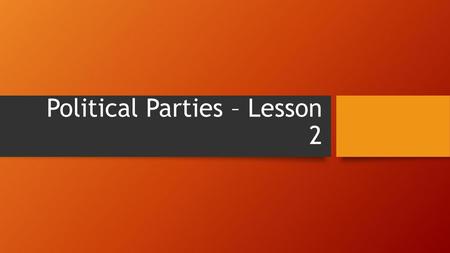 Political Parties – Lesson 2