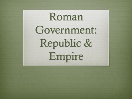 Roman Government: Republic & Empire