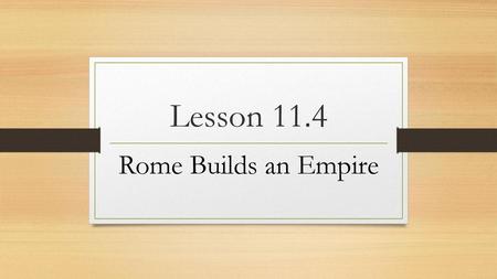 Lesson 11.4 Rome Builds an Empire.