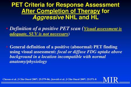 PET Criteria for Response Assessment After Completion of Therapy for Aggressive NHL and HL Definition of a positive PET scan (Visual assessment is adequate,
