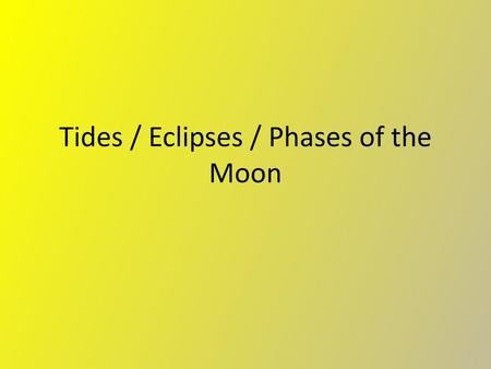 Tides / Eclipses / Phases of the Moon